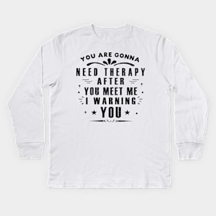 You Are Gonna Need Therapy After You Meet Me Kids Long Sleeve T-Shirt